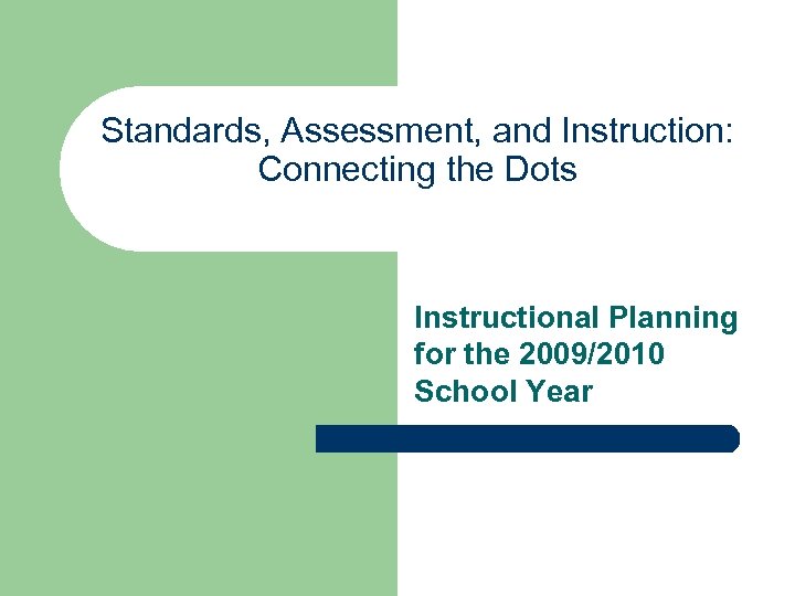 Standards, Assessment, and Instruction: Connecting the Dots Instructional Planning for the 2009/2010 School Year