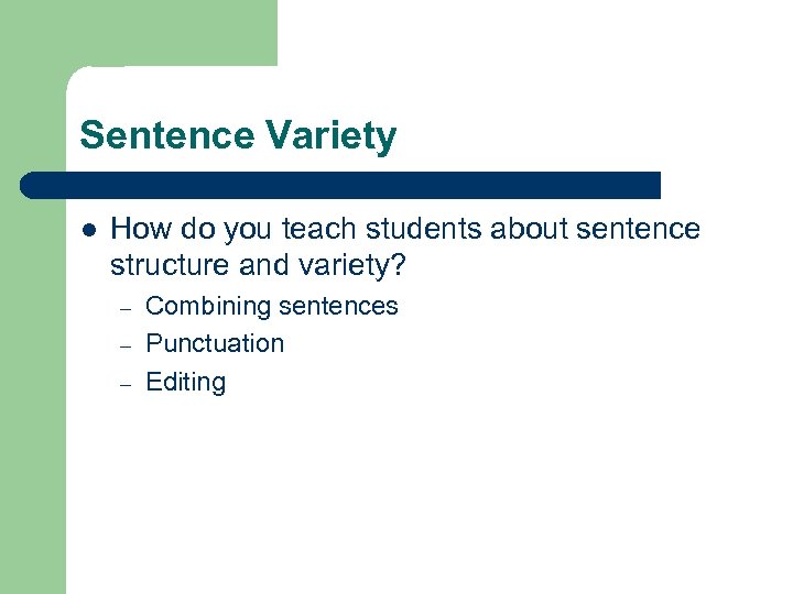 Sentence Variety l How do you teach students about sentence structure and variety? –