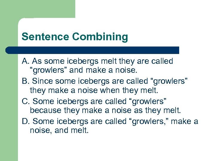 Sentence Combining A. As some icebergs melt they are called “growlers” and make a