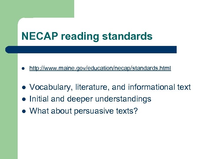 NECAP reading standards l http: //www. maine. gov/education/necap/standards. html l Vocabulary, literature, and informational