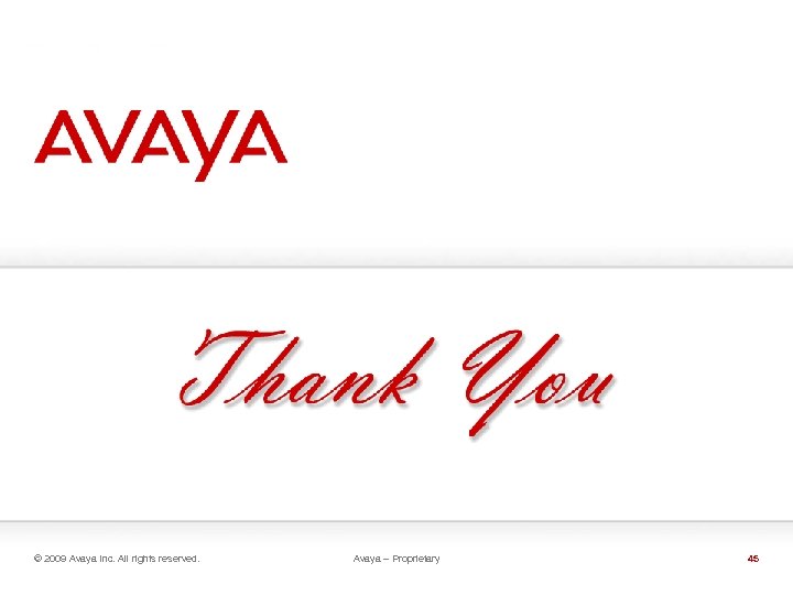 © 2009 Avaya Inc. All rights reserved. Avaya – Proprietary 45 