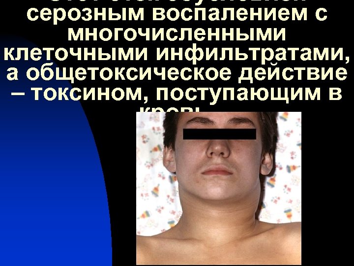 Этот отек обусловлен серозным воспалением с многочисленными клеточными инфильтратами, а общетоксическое действие – токсином,