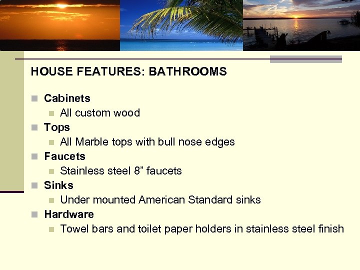 HOUSE FEATURES: BATHROOMS n Cabinets All custom wood Tops n All Marble tops with