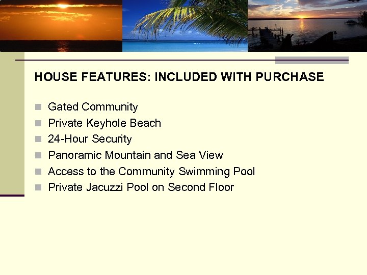 HOUSE FEATURES: INCLUDED WITH PURCHASE n Gated Community n Private Keyhole Beach n 24