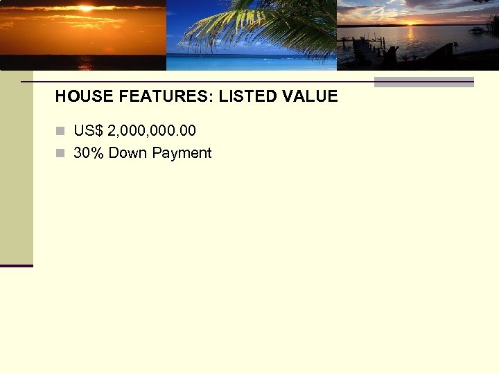 HOUSE FEATURES: LISTED VALUE n US$ 2, 000. 00 n 30% Down Payment 