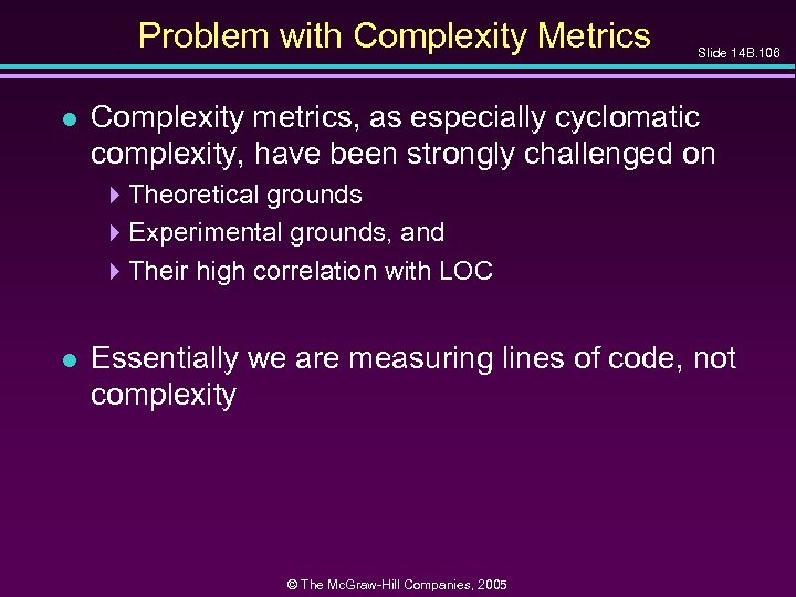 Problem with Complexity Metrics l Slide 14 B. 106 Complexity metrics, as especially cyclomatic