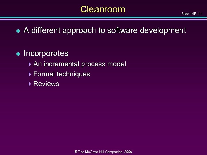 Cleanroom Slide 14 B. 111 l A different approach to software development l Incorporates