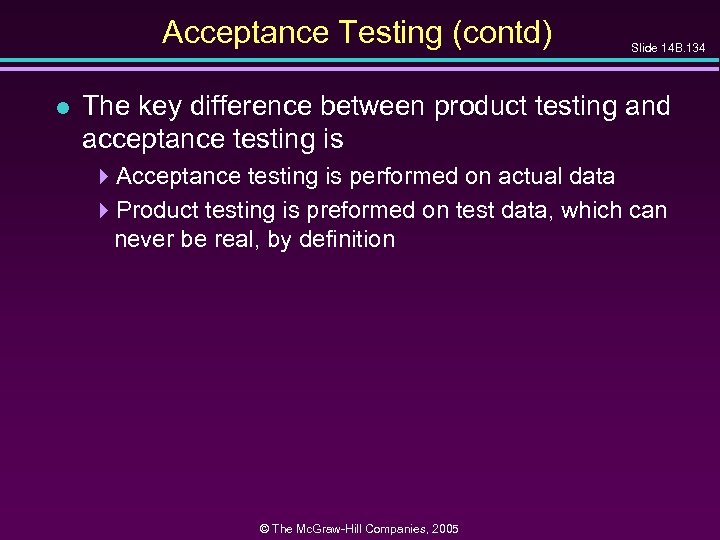Acceptance Testing (contd) l Slide 14 B. 134 The key difference between product testing
