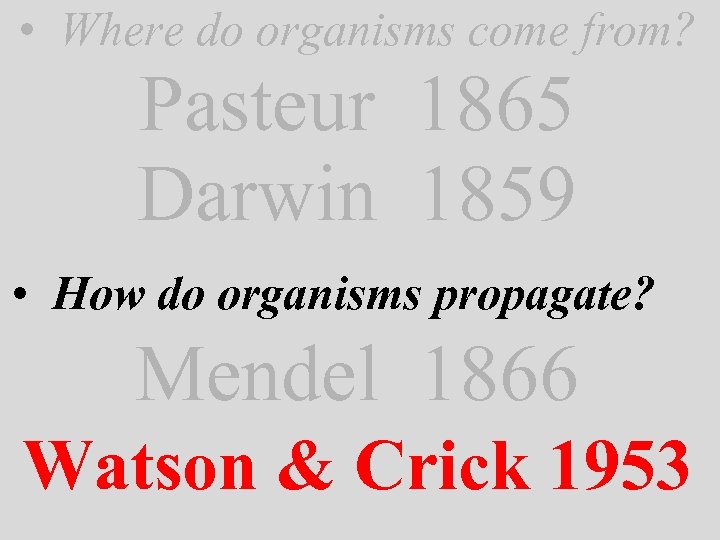  • Where do organisms come from? Pasteur 1865 Darwin 1859 • How do