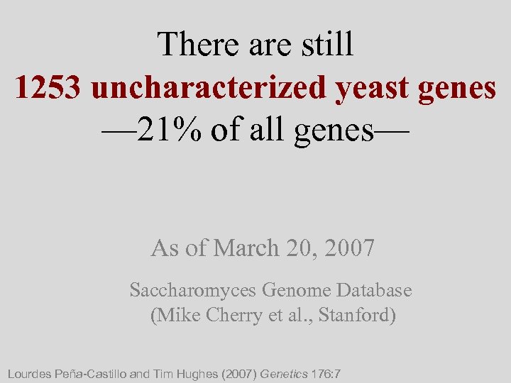 There are still 1253 uncharacterized yeast genes — 21% of all genes— As of