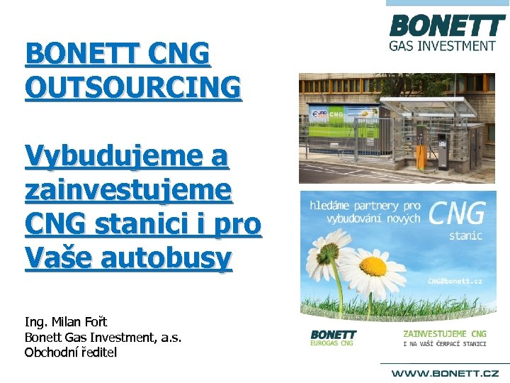 BONETT CNG OUTSOURCING Vybudujeme a zainvestujeme CNG stanici i pro Vaše autobusy Ing. Milan