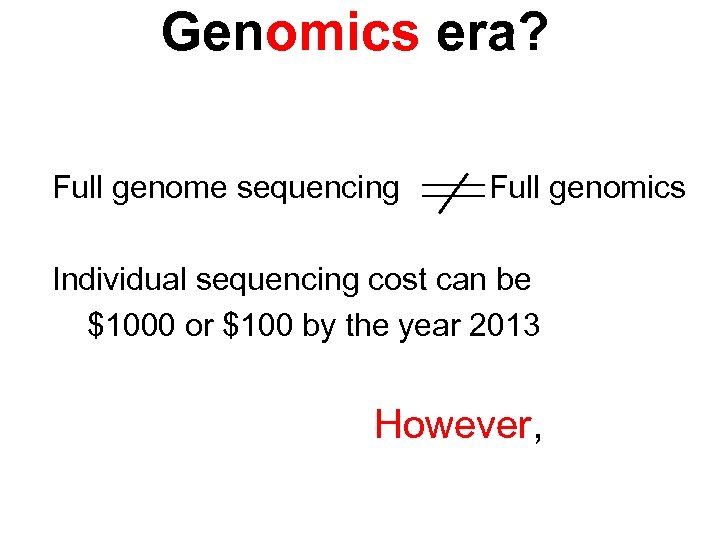 Genomics era? Full genome sequencing Full genomics Individual sequencing cost can be $1000 or