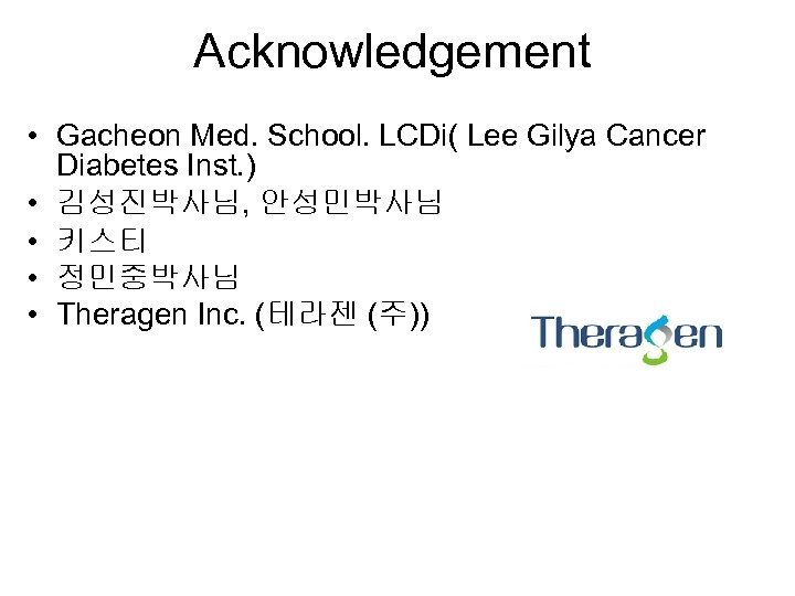 Acknowledgement • Gacheon Med. School. LCDi( Lee Gilya Cancer Diabetes Inst. ) • 김성진박사님,