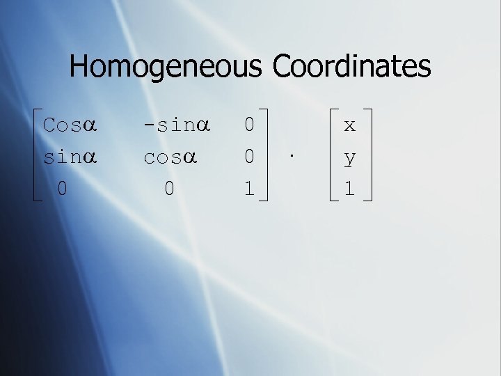 Homogeneous Coordinates Cos sin 0 -sin cos 0 0 0 1 · x y