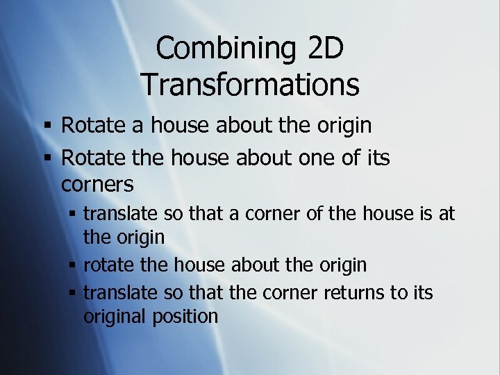 Combining 2 D Transformations § Rotate a house about the origin § Rotate the