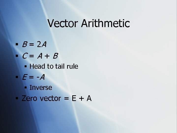 Vector Arithmetic § B = 2 A §C=A+B § Head to tail rule §