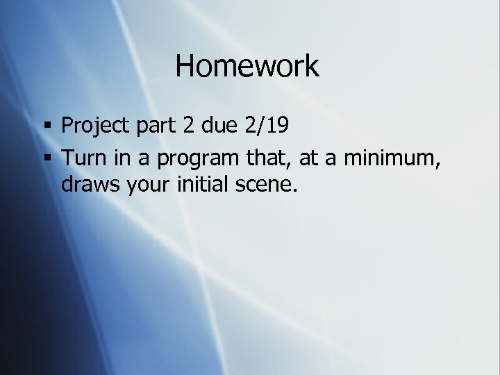 Homework § Project part 2 due 2/19 § Turn in a program that, at