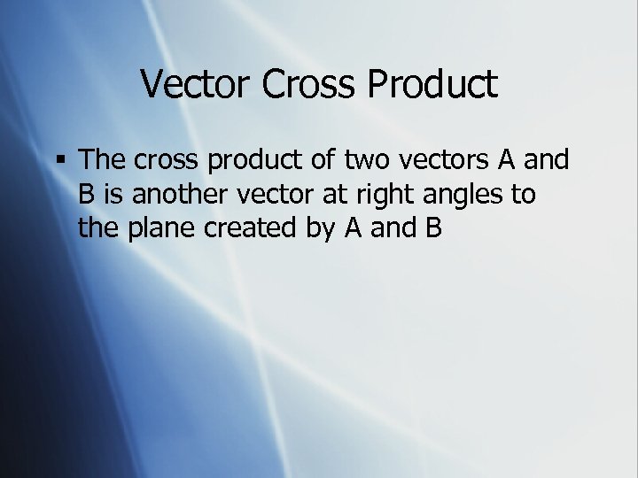 Vector Cross Product § The cross product of two vectors A and B is