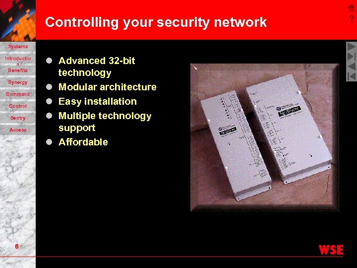 Controlling your security network Systems Introductio n Benefits Synergy Command Control Sentry Access 6