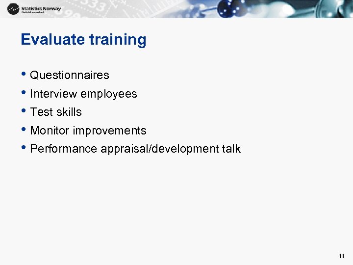 Evaluate training • Questionnaires • Interview employees • Test skills • Monitor improvements •