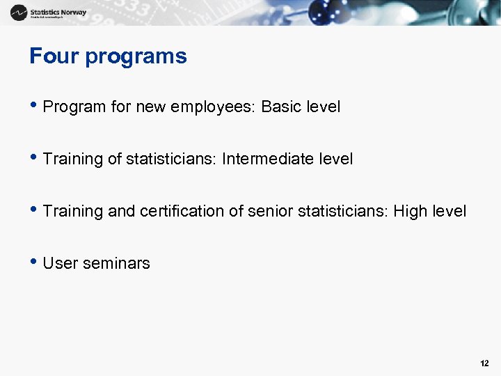 Four programs • Program for new employees: Basic level • Training of statisticians: Intermediate
