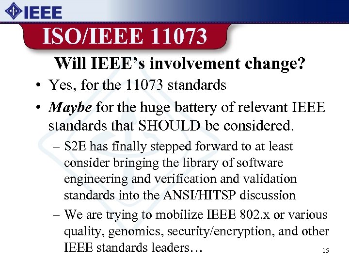 ISO/IEEE 11073 Will IEEE’s involvement change? • Yes, for the 11073 standards • Maybe