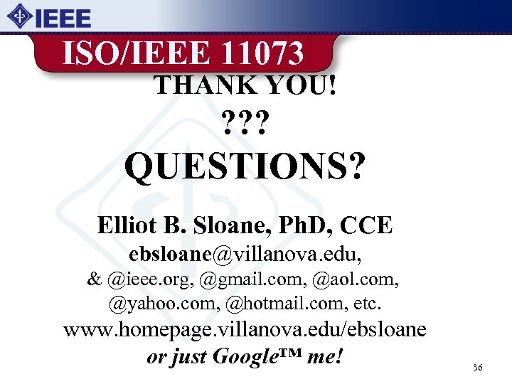 ISO/IEEE 11073 THANK YOU! ? ? ? QUESTIONS? Elliot B. Sloane, Ph. D, CCE