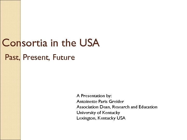 Consortia in the USA Past, Present, Future A Presentation by: Antoinette Paris Greider Association