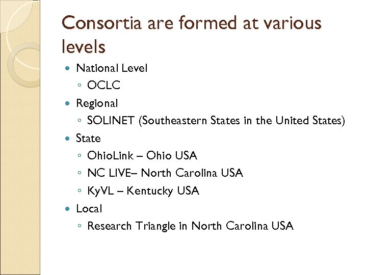 Consortia are formed at various levels National Level ◦ OCLC Regional ◦ SOLINET (Southeastern