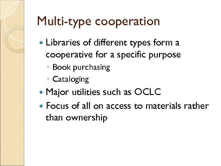 Multi-type cooperation Libraries of different types form a cooperative for a specific purpose ◦