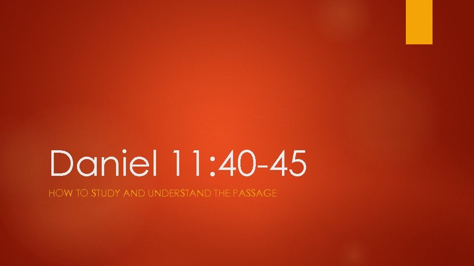 Daniel 11: 40 45 HOW TO STUDY AND UNDERSTAND THE PASSAGE 