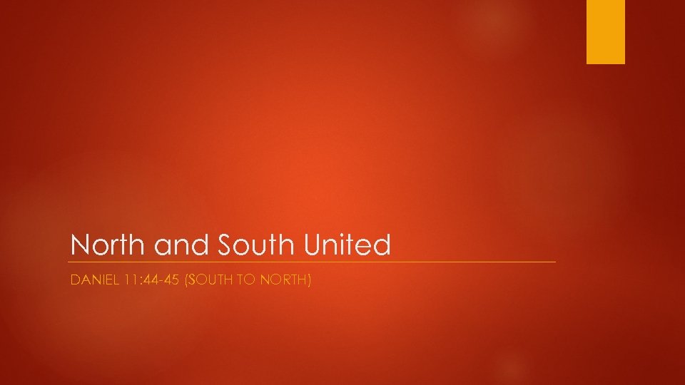 North and South United DANIEL 11: 44 45 (SOUTH TO NORTH) 