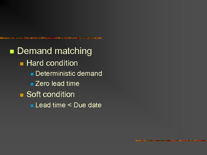 n Demand matching n Hard condition Deterministic demand n Zero lead time n n