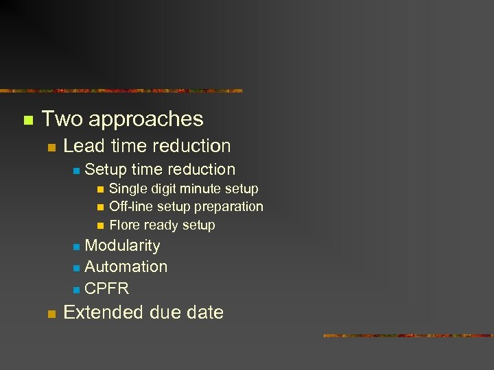 n Two approaches n Lead time reduction n Setup time reduction n Single digit