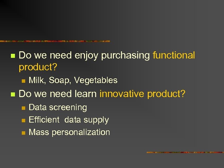 n Do we need enjoy purchasing functional product? n n Milk, Soap, Vegetables Do