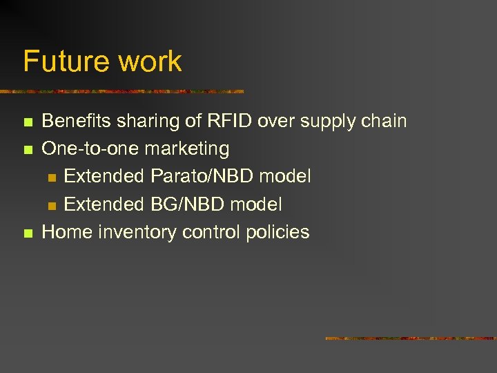 Future work n n n Benefits sharing of RFID over supply chain One-to-one marketing