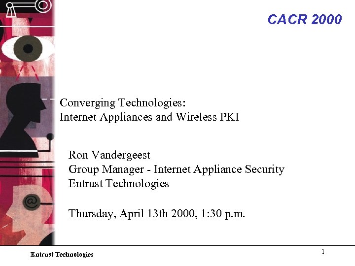 CACR 2000 Converging Technologies: Internet Appliances and Wireless PKI Ron Vandergeest Group Manager -