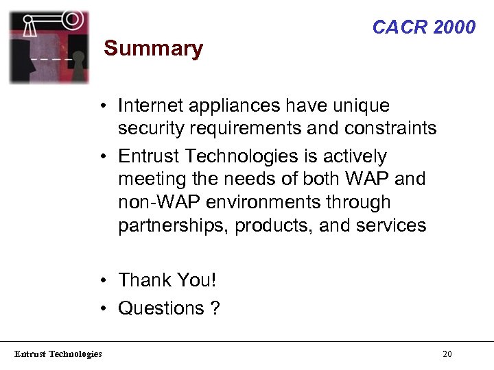 Summary CACR 2000 • Internet appliances have unique security requirements and constraints • Entrust