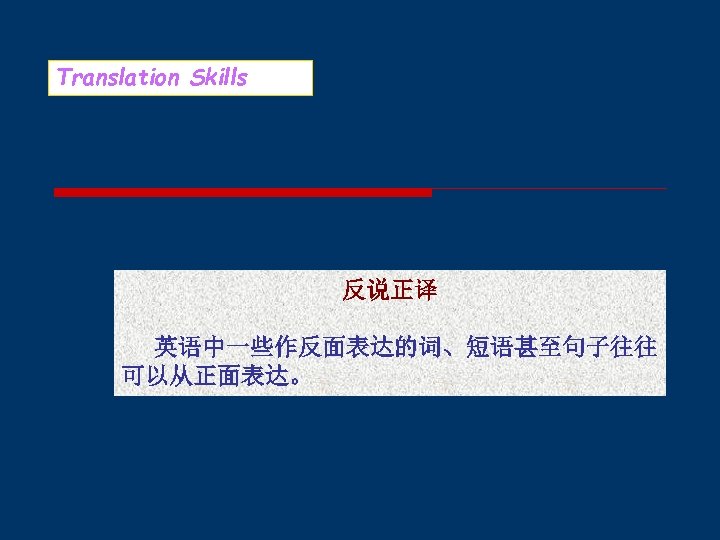 Translation Skills 反说正译 英语中一些作反面表达的词、短语甚至句子往往 可以从正面表达。 