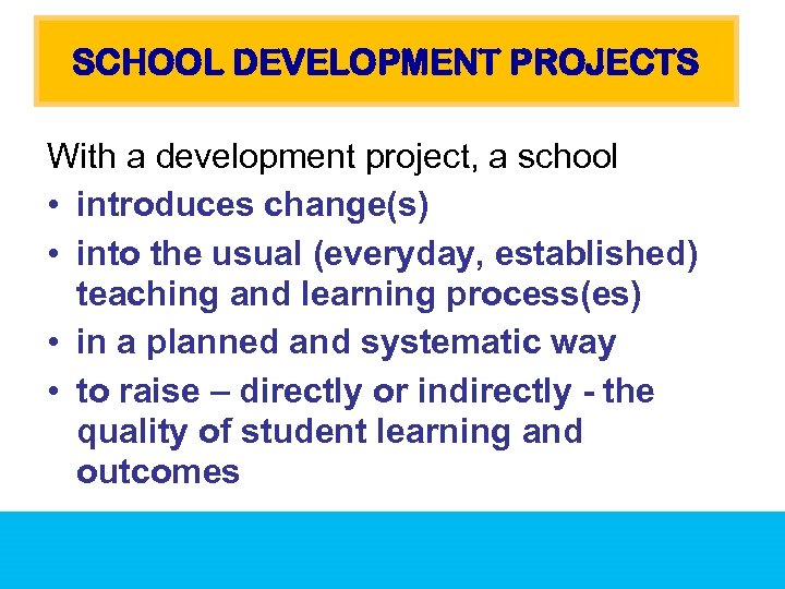 SCHOOL DEVELOPMENT PROJECTS With a development project, a school • introduces change(s) • into