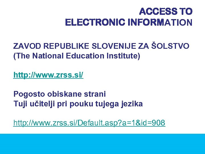 ACCESS TO ELECTRONIC INFORMATION ZAVOD REPUBLIKE SLOVENIJE ZA ŠOLSTVO (The National Education Institute) http: