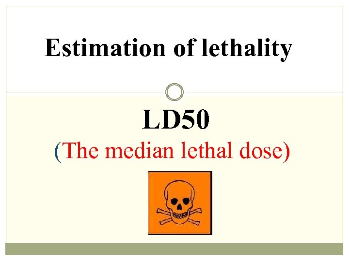 Estimation of lethality LD 50 (The median lethal dose) 