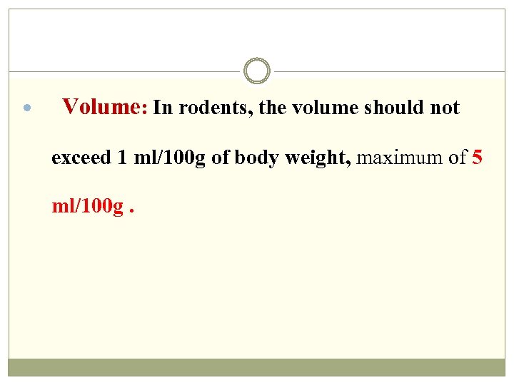  Volume: In rodents, the volume should not exceed 1 ml/100 g of body