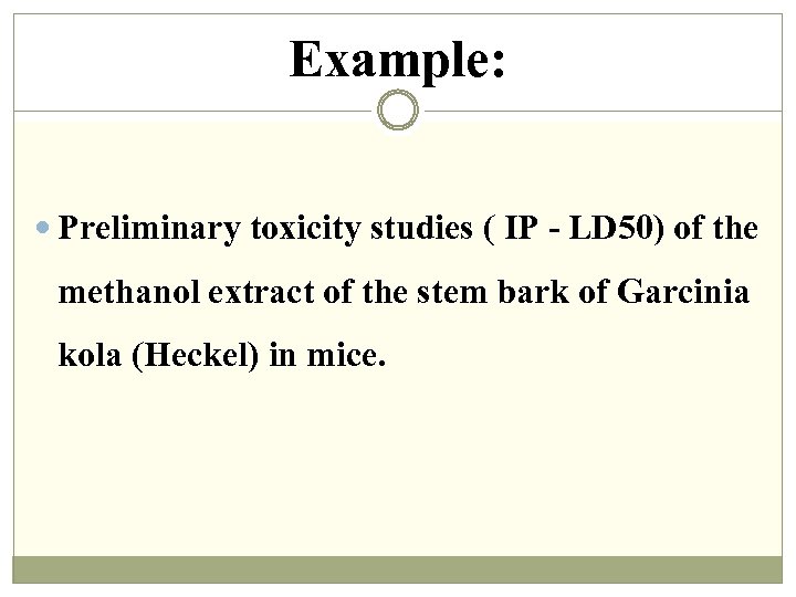 Example: Preliminary toxicity studies ( IP - LD 50) of the methanol extract of