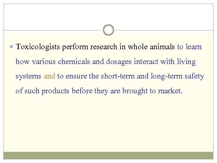 Toxicologists perform research in whole animals to learn how various chemicals and dosages