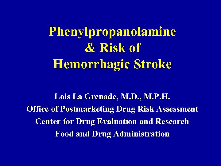Phenylpropanolamine & Risk of Hemorrhagic Stroke Lois La Grenade, M. D. , M. P.