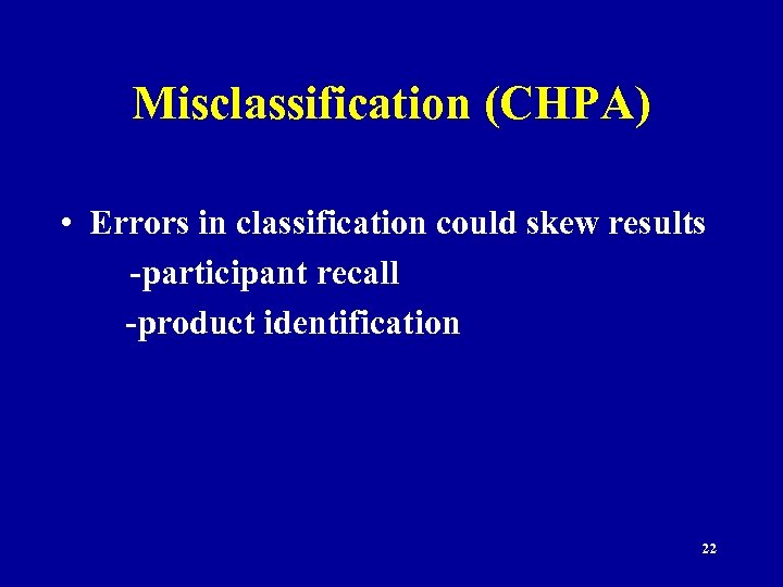 Misclassification (CHPA) • Errors in classification could skew results -participant recall -product identification 22