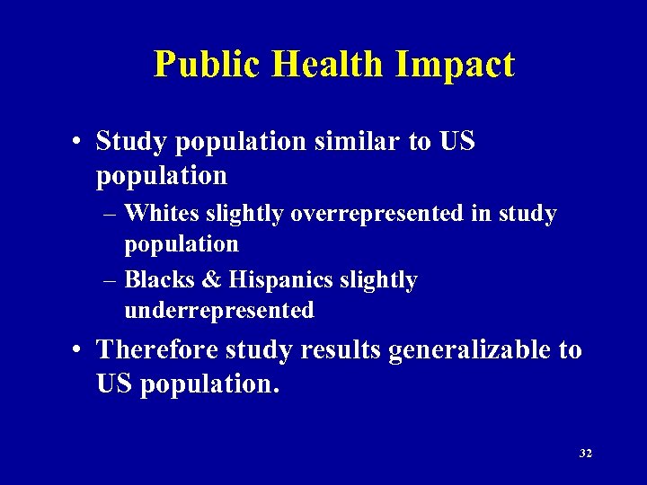 Public Health Impact • Study population similar to US population – Whites slightly overrepresented
