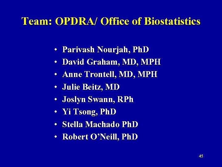 Team: OPDRA/ Office of Biostatistics • • Parivash Nourjah, Ph. D David Graham, MD,