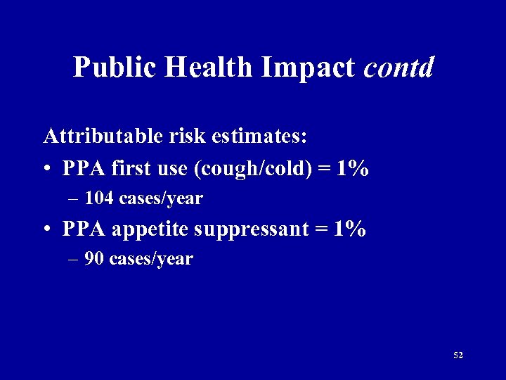 Public Health Impact contd Attributable risk estimates: • PPA first use (cough/cold) = 1%